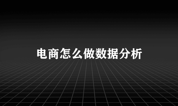 电商怎么做数据分析