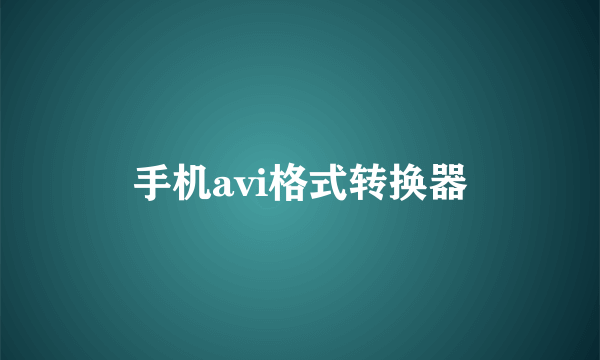 手机avi格式转换器