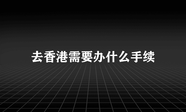 去香港需要办什么手续