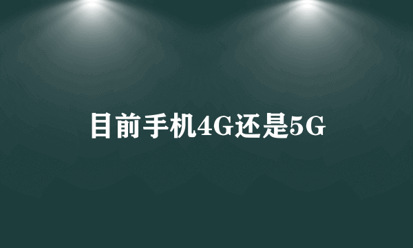 目前手机4G还是5G