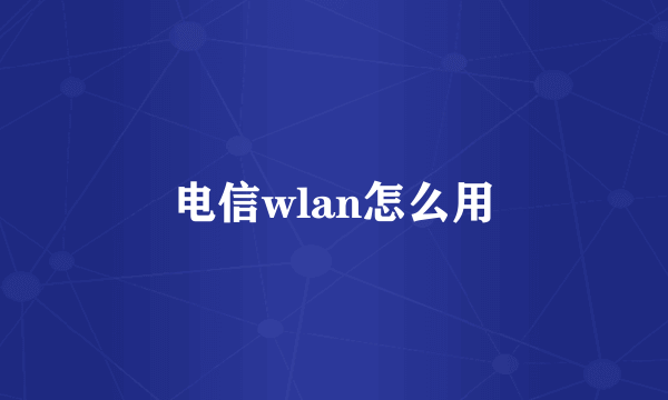 电信wlan怎么用