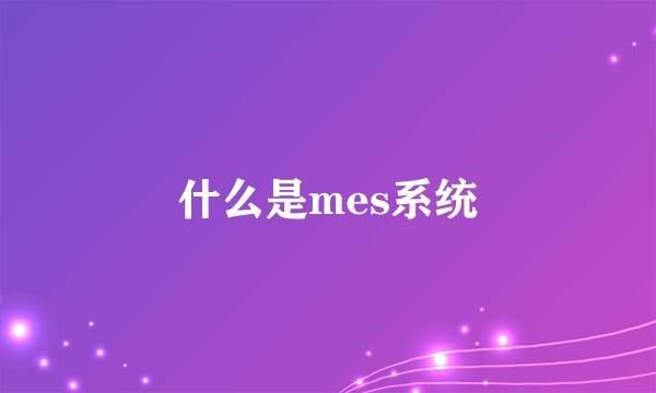 什么是mes系统