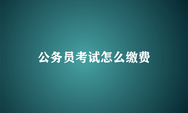 公务员考试怎么缴费