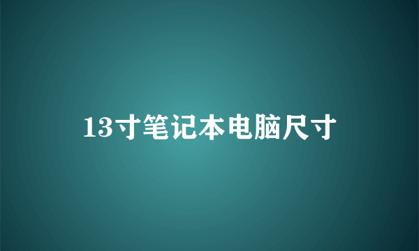 13寸笔记本电脑尺寸