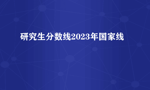 研究生分数线2023年国家线