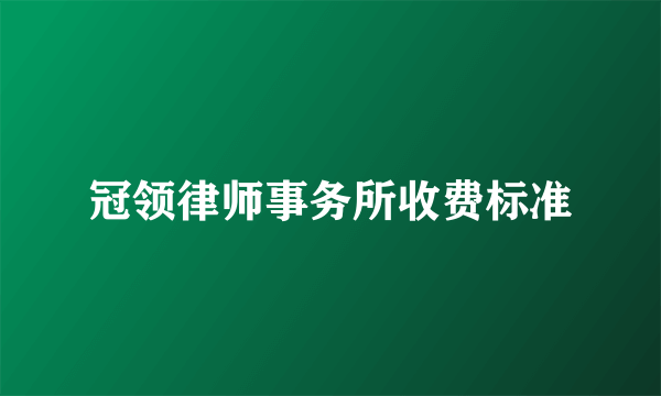 冠领律师事务所收费标准