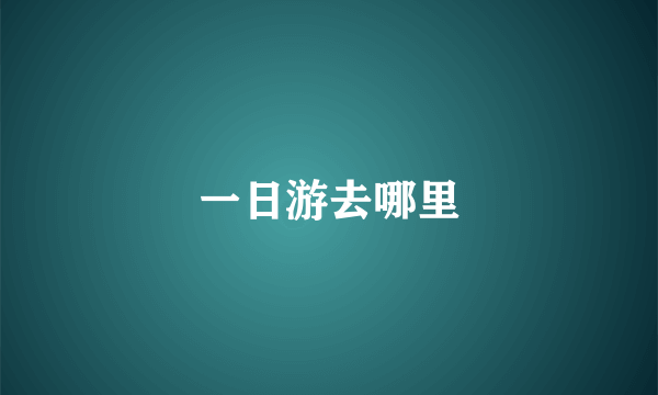 一日游去哪里