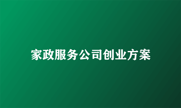 家政服务公司创业方案