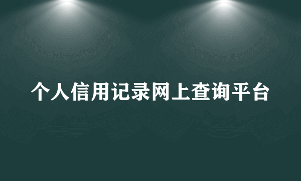 个人信用记录网上查询平台