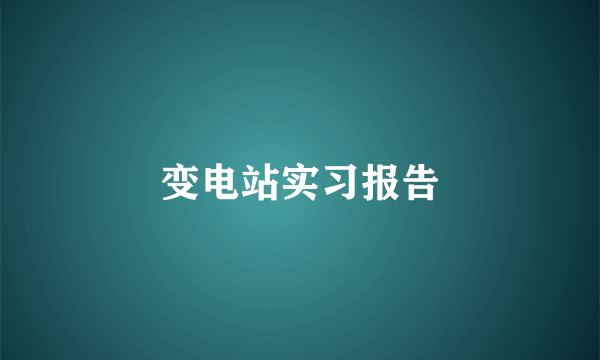 变电站实习报告