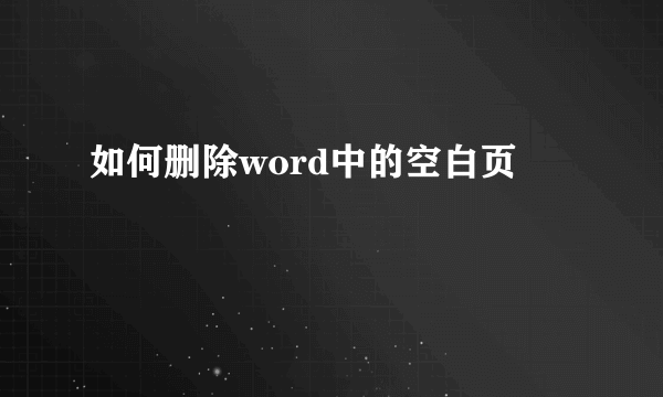 如何删除word中的空白页