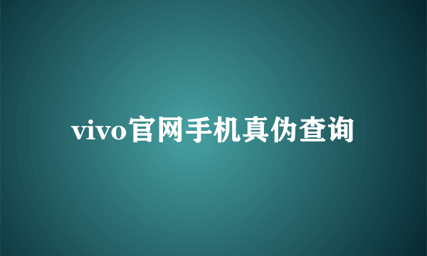 vivo官网手机真伪查询