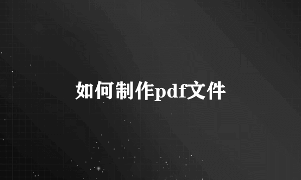 如何制作pdf文件