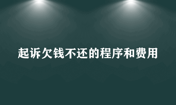 起诉欠钱不还的程序和费用