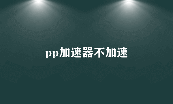 pp加速器不加速