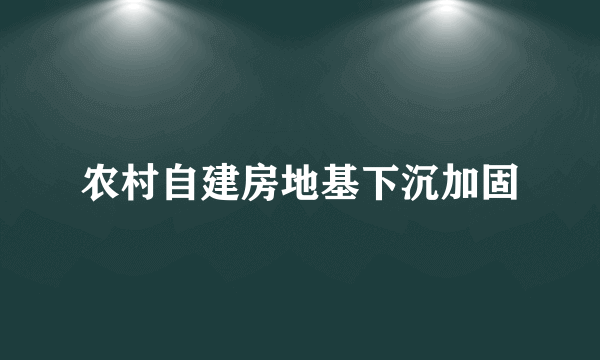 农村自建房地基下沉加固