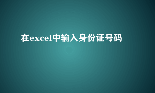 在excel中输入身份证号码