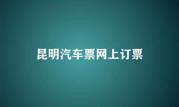 昆明汽车票网上订票