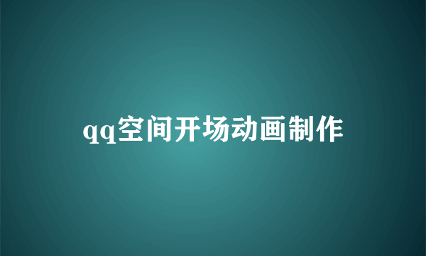 qq空间开场动画制作