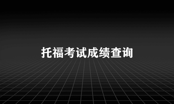 托福考试成绩查询