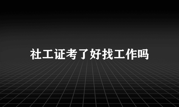 社工证考了好找工作吗