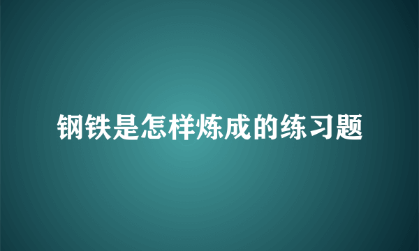 钢铁是怎样炼成的练习题