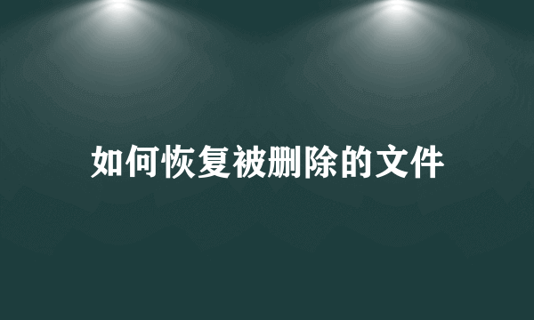 如何恢复被删除的文件