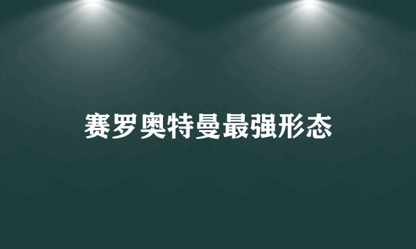 赛罗奥特曼最强形态