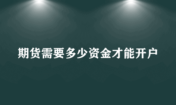 期货需要多少资金才能开户