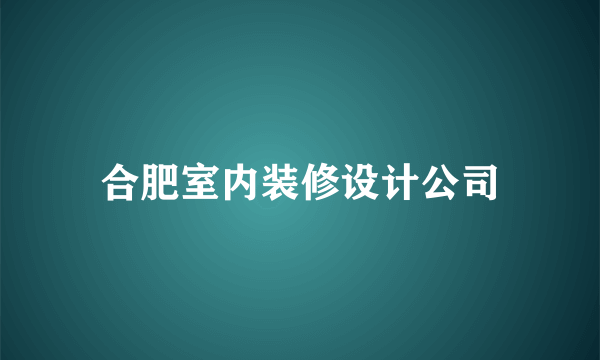 合肥室内装修设计公司