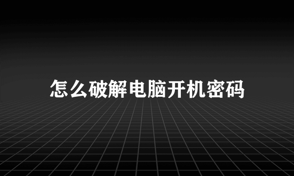 怎么破解电脑开机密码