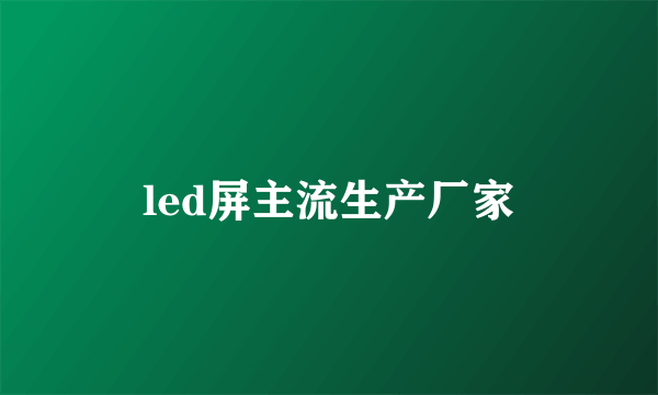 led屏主流生产厂家