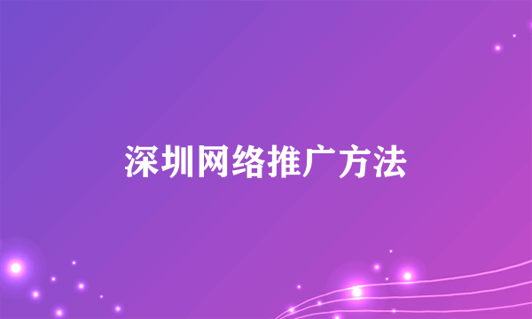 深圳网络推广方法