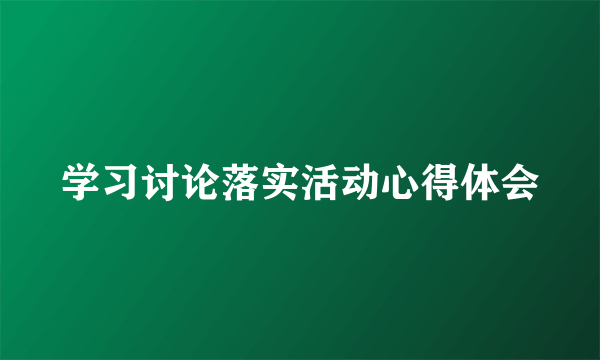 学习讨论落实活动心得体会