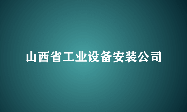 山西省工业设备安装公司