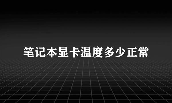 笔记本显卡温度多少正常