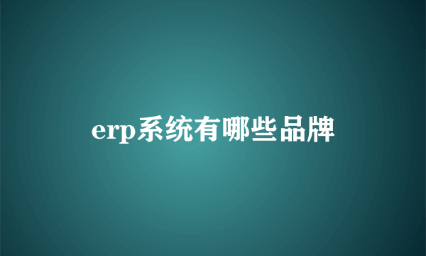 erp系统有哪些品牌