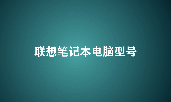 联想笔记本电脑型号