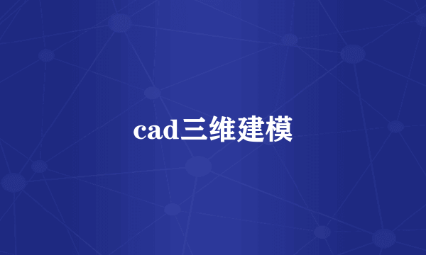 cad三维建模