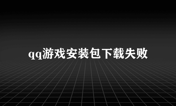 qq游戏安装包下载失败