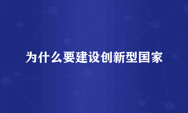 为什么要建设创新型国家