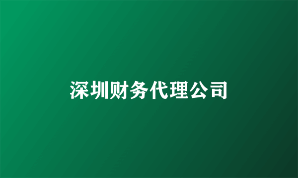 深圳财务代理公司