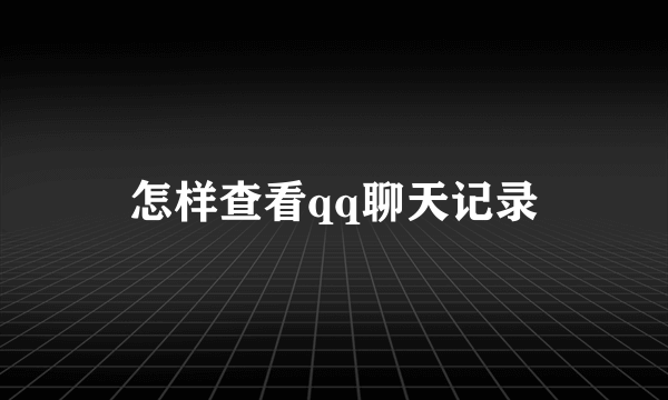 怎样查看qq聊天记录