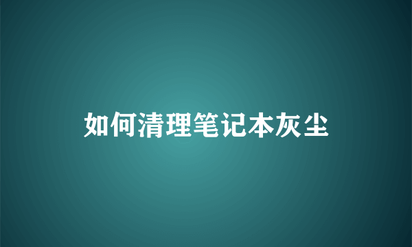 如何清理笔记本灰尘