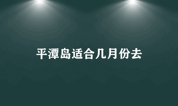 平潭岛适合几月份去