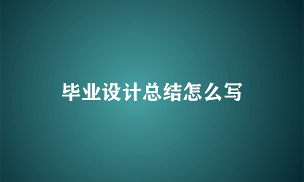 毕业设计总结怎么写