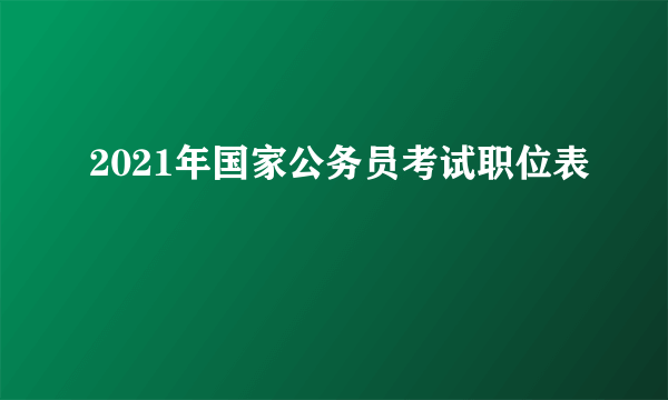 2021年国家公务员考试职位表