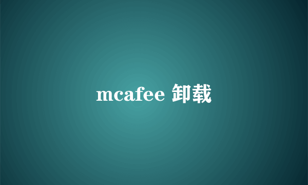 mcafee 卸载