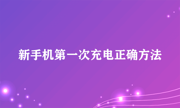 新手机第一次充电正确方法