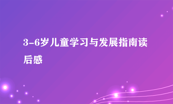 3-6岁儿童学习与发展指南读后感